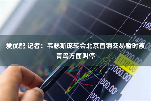 爱优配 记者：韦瑟斯庞转会北京首钢交易暂时被青岛方面叫停